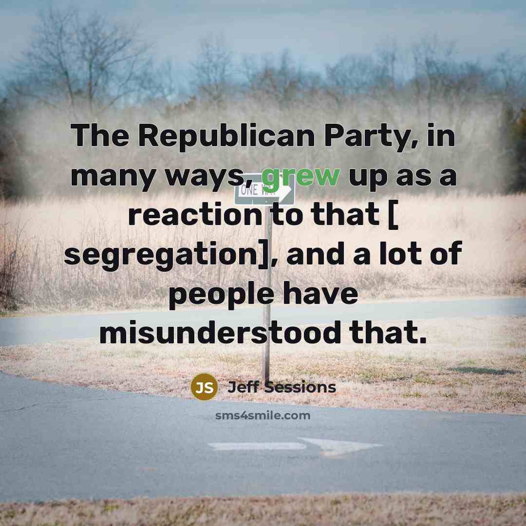 “The Republican Party, in many ways, grew up as a…” quote by Jeff Sessions