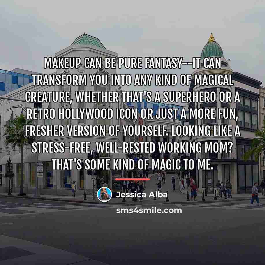 “Makeup can be pure fantasy--it can transform you into any…” quote by Jessica Alba