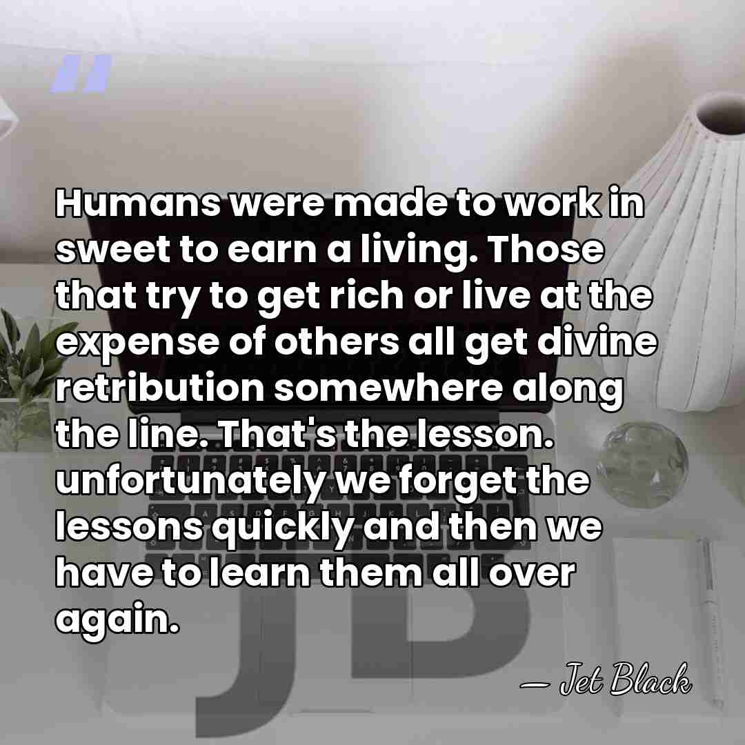 Humans were made to work in sweet to earn a living. Those&hellip; - Jet Black
