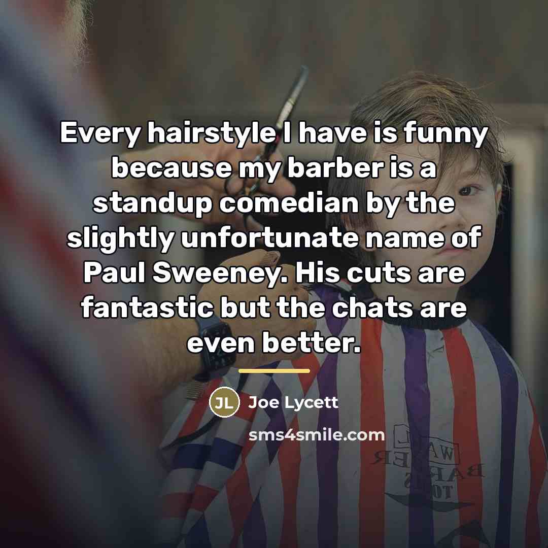 “Every hairstyle I have is funny because my barber is…” quote by Joe Lycett