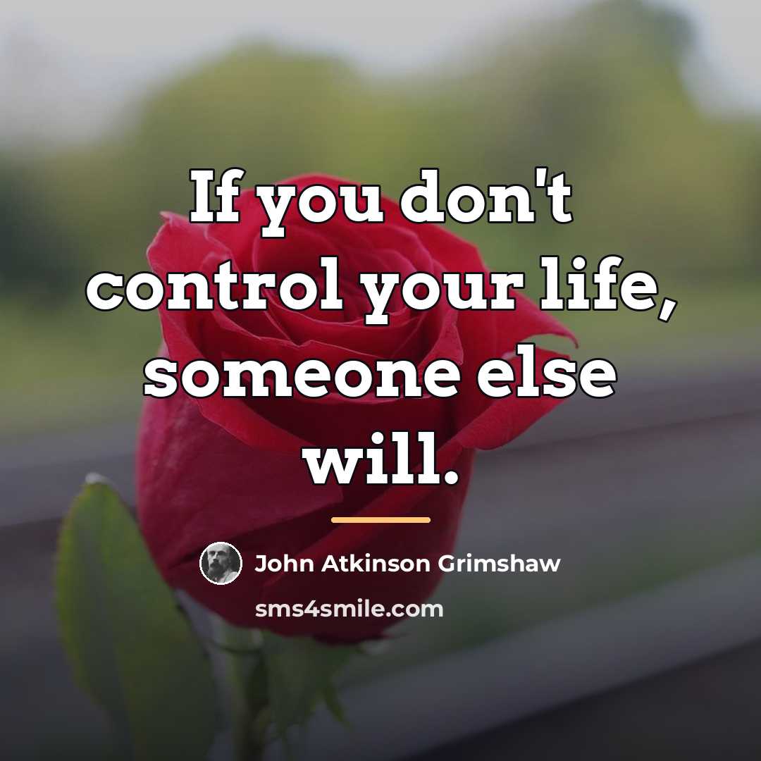 “If you don't control your life, someone else will.…” quote by Anonymous