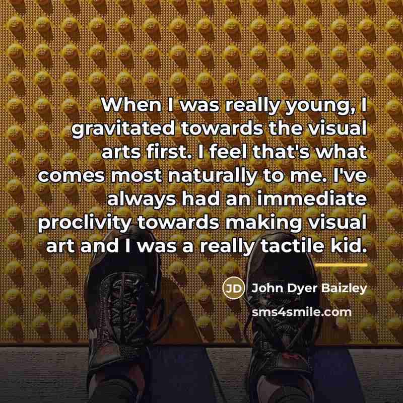 “When I was really young, I gravitated towards the visual…” quote by John Dyer Baizley