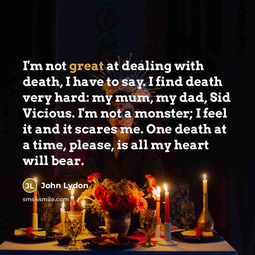 “I'm not great at dealing with death, I have to…” quote by John Lydon