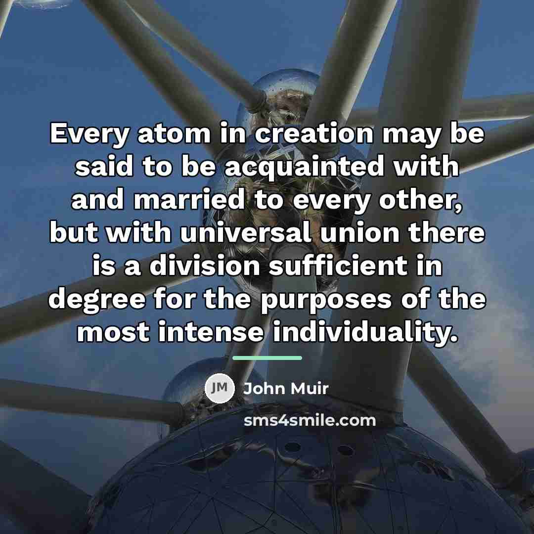 “Every atom in creation may be said to be acquainted…” quote by John Muir