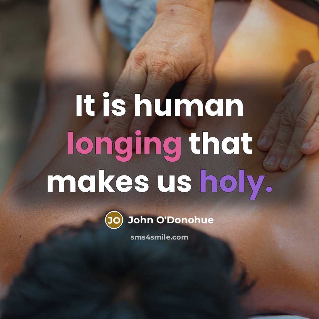 “It is human longing that makes us holy.…” quote by John O'Donohue