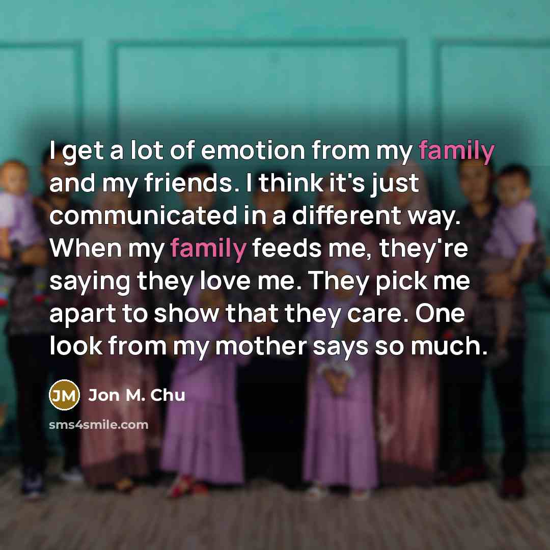 “I get a lot of emotion from my family and…” quote by Jon M. Chu