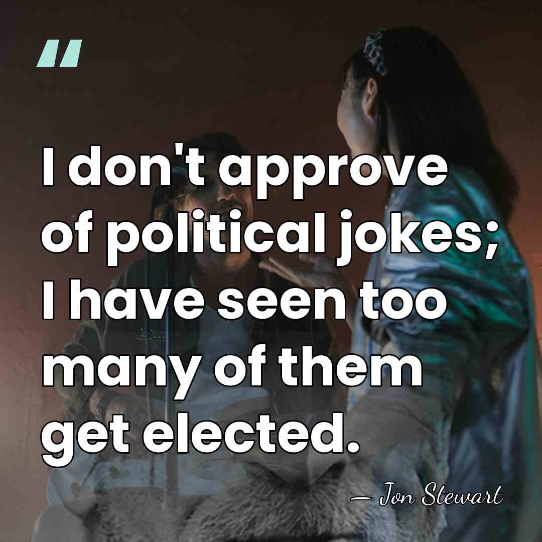 I don't approve of political jokes; I have seen too many of&hellip; - Jon Stewart