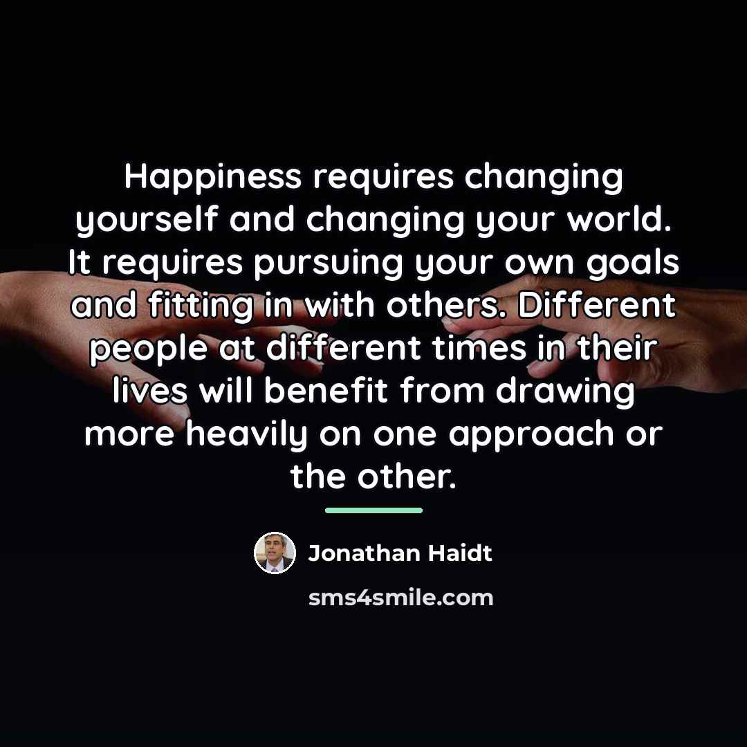 “Happiness requires changing yourself and changing your world. It requires…” quote by Jonathan Haidt