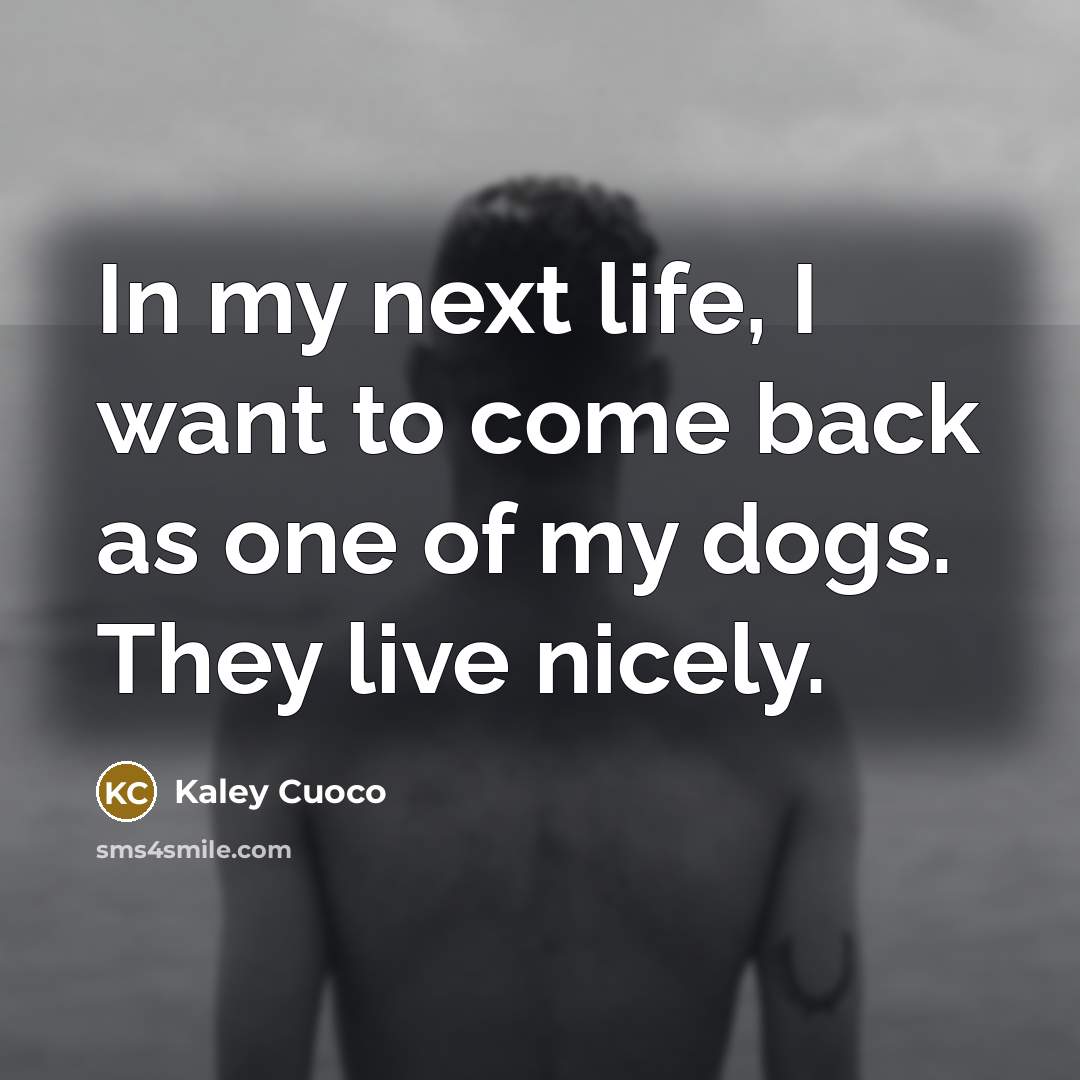 “In my next life, I want to come back as…” quote by Kaley Cuoco