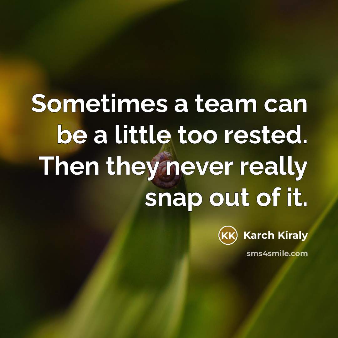 “Sometimes a team can be a little too rested. Then…” quote by Karch Kiraly