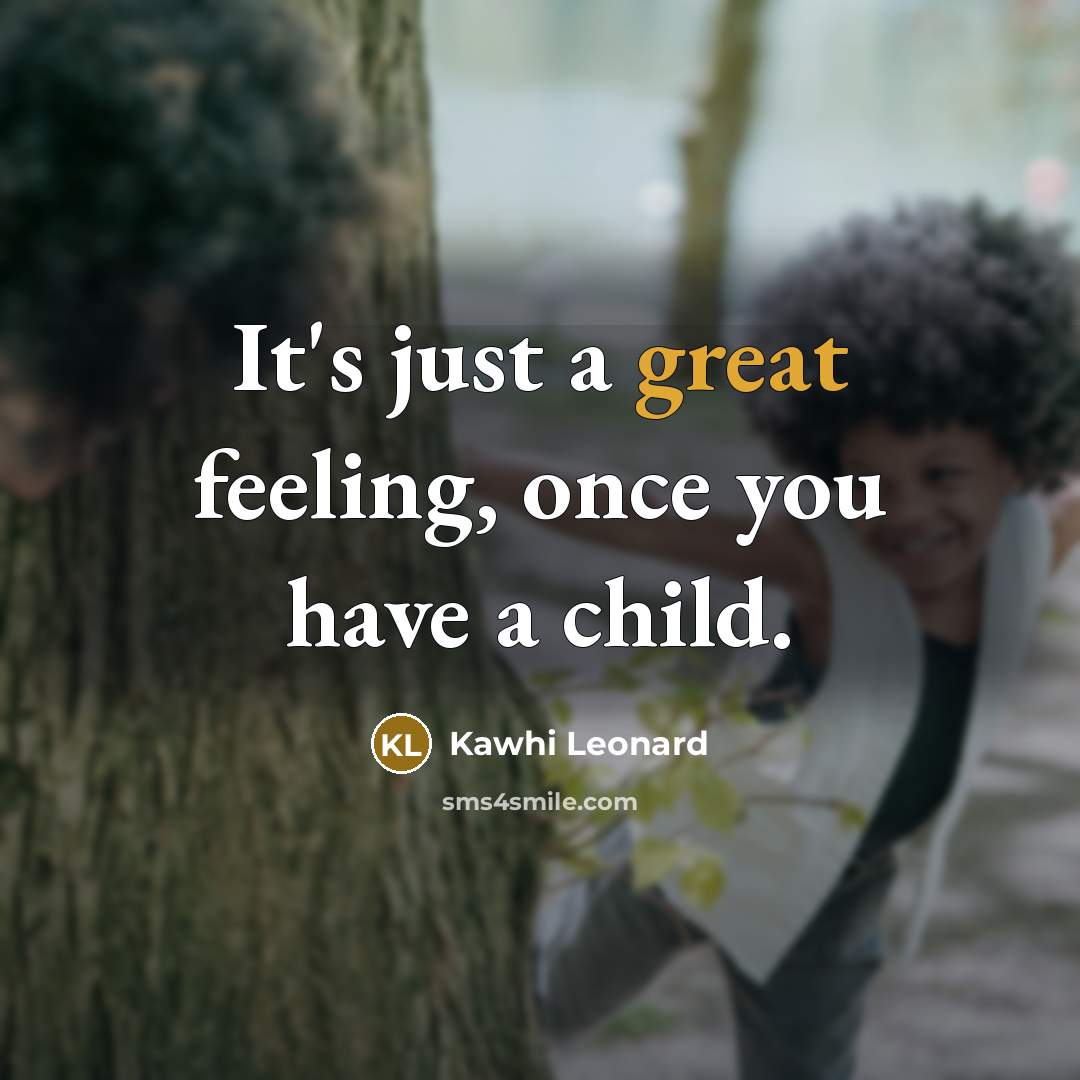 “It's just a great feeling, once you have a child.…” quote by Kawhi Leonard