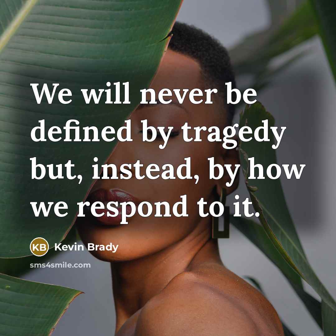 “We will never be defined by tragedy but, instead, by…” quote by Kevin Brady