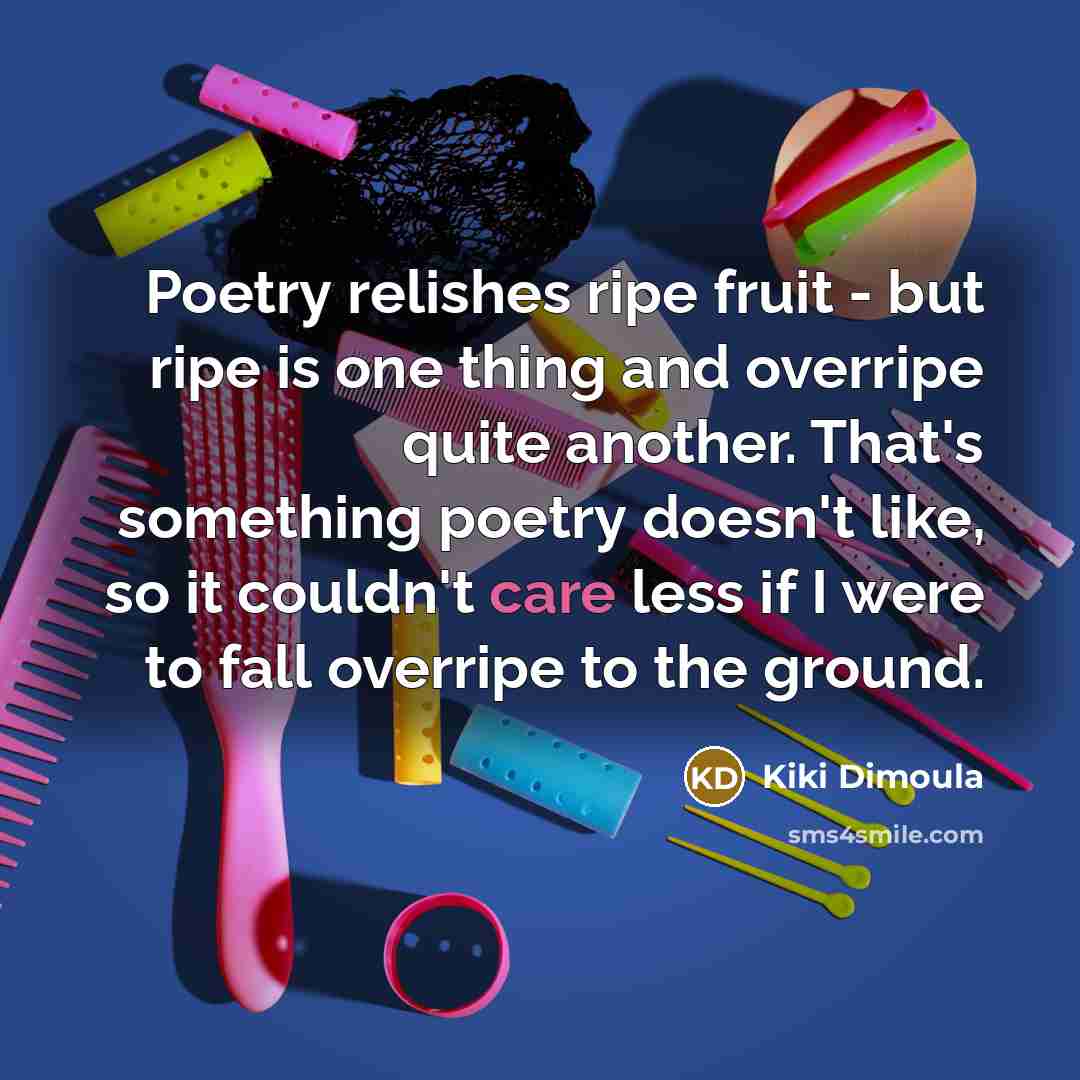 “Poetry relishes ripe fruit - but ripe is one thing…” quote by Kiki Dimoula