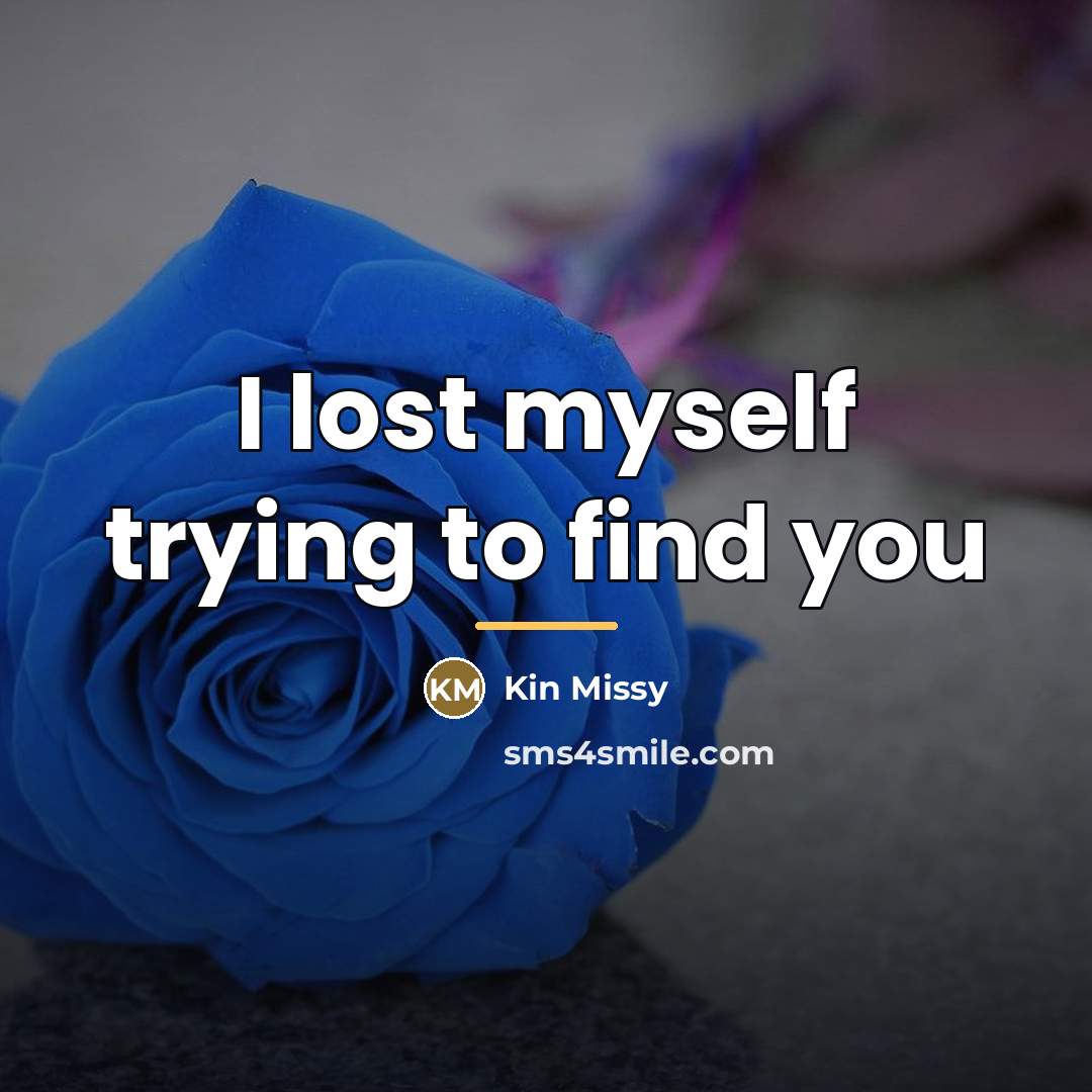 “I lost myself trying to find you…” quote by Kin Missy
