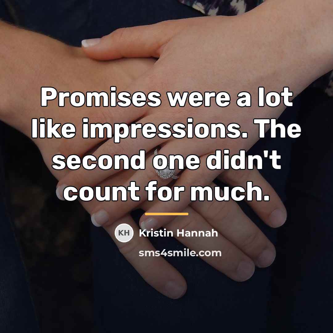 “Promises were a lot like impressions. The second one didn't…” quote by Kristin Hannah