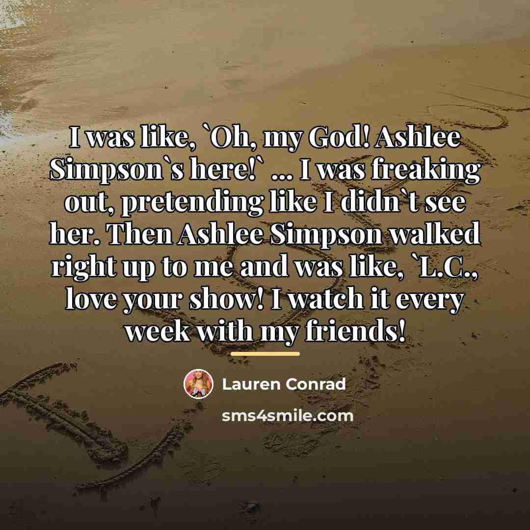 “I was like, `Oh, my God! Ashlee Simpson`s here!` ...…” quote by Lauren Conrad