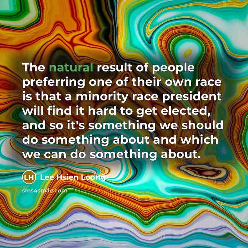 “The natural result of people preferring one of their own…” quote by Lee Hsien Loong