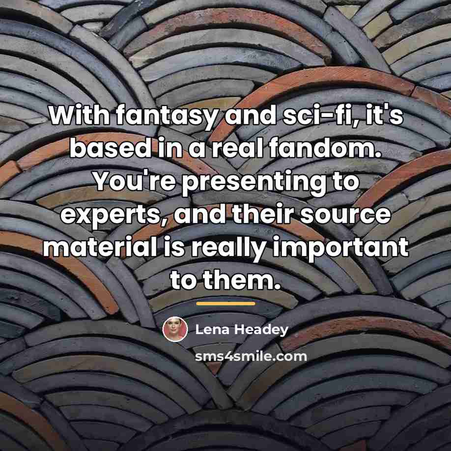“With fantasy and sci-fi, it's based in a real fandom.…” quote by Lena Headey