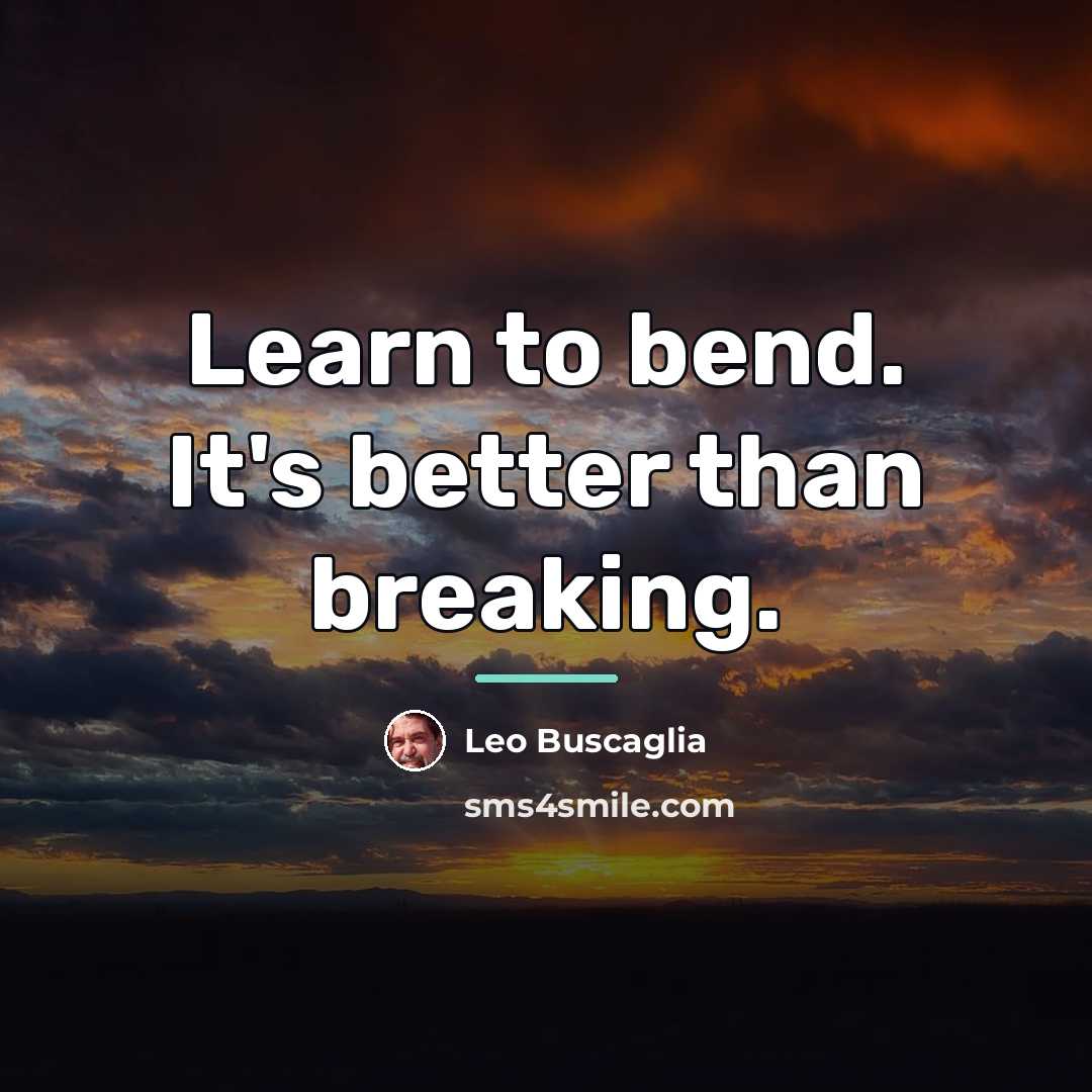 “Learn to bend. It's better than breaking.…” quote by Leo Buscaglia