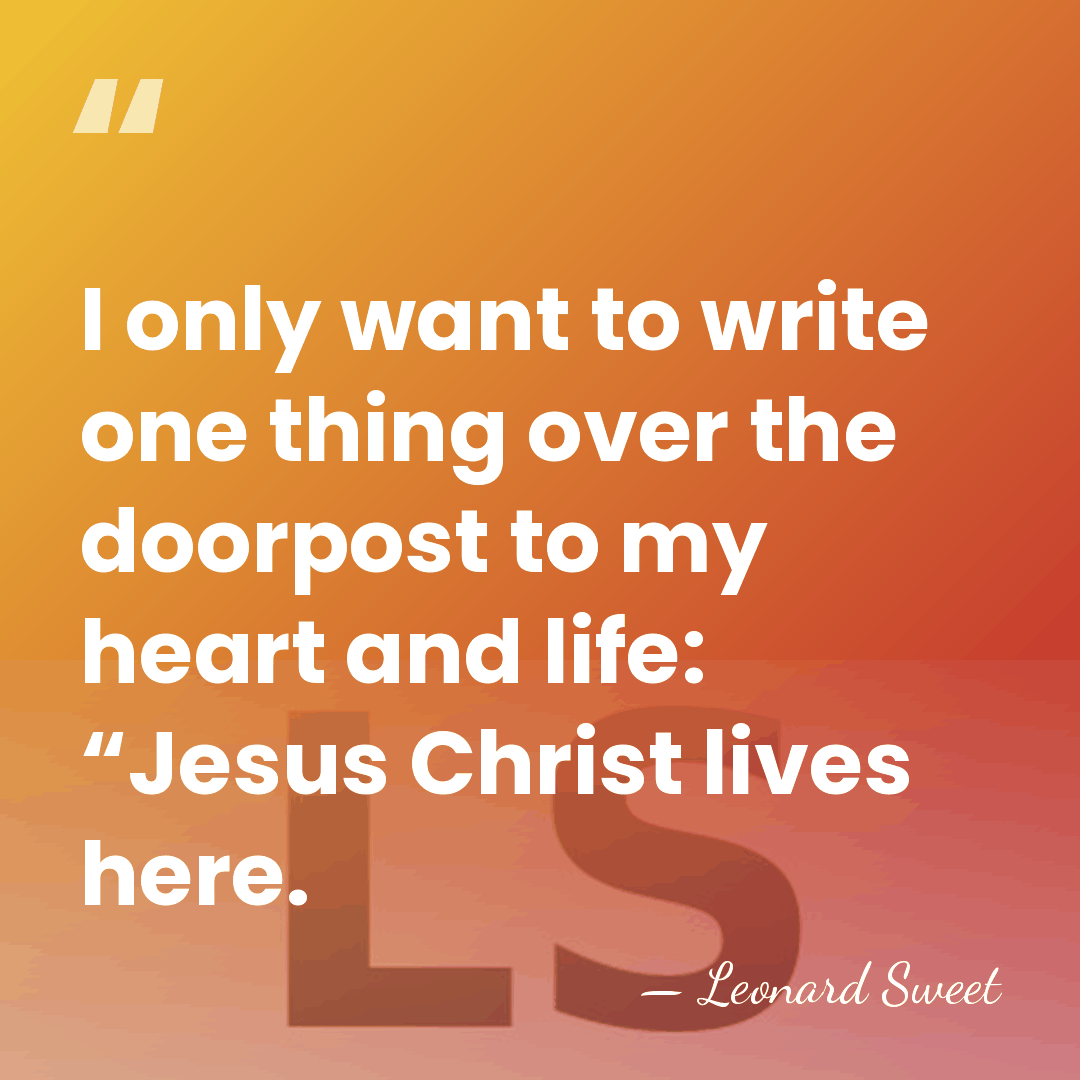 I only want to write one thing over the doorpost to my&hellip; - Leonard Sweet