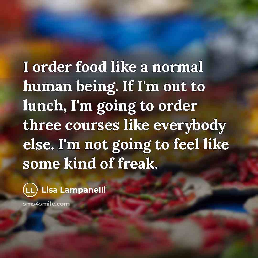 “I order food like a normal human being. If I'm…” quote by Lisa Lampanelli