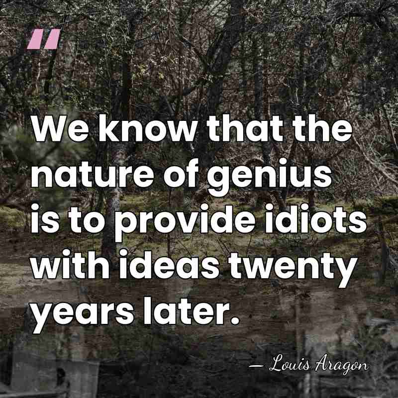 We know that the nature of genius is to provide idiots with&hellip; - Louis Aragon