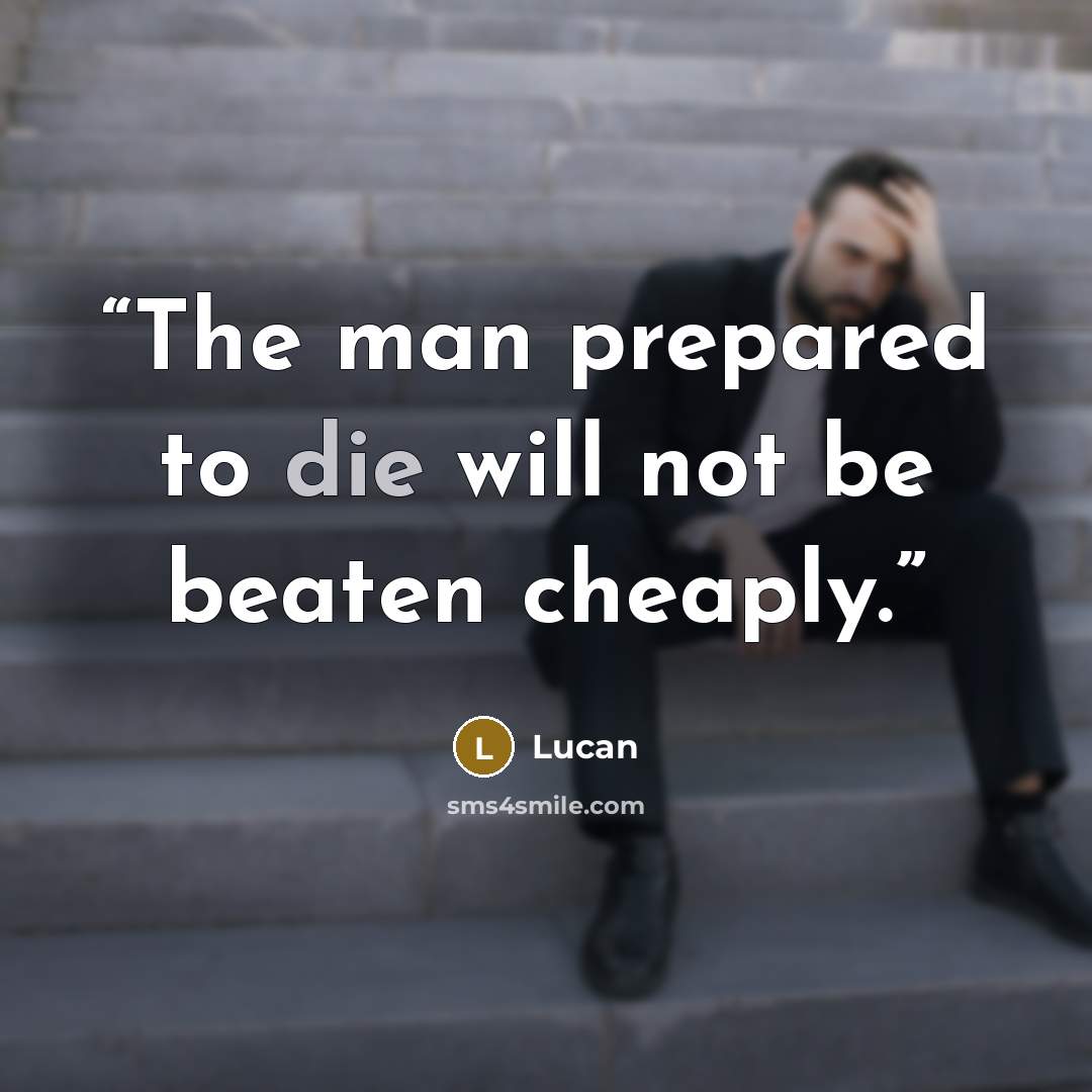 “The man prepared to die will not be beaten cheaply.” quote by Lucan