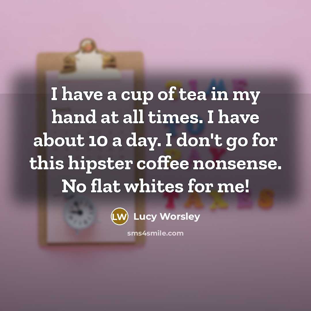“I have a cup of tea in my hand at…” quote by Lucy Worsley