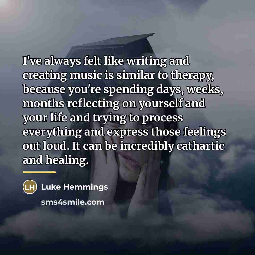 “I've always felt like writing and creating music is similar…” quote by Luke Hemmings