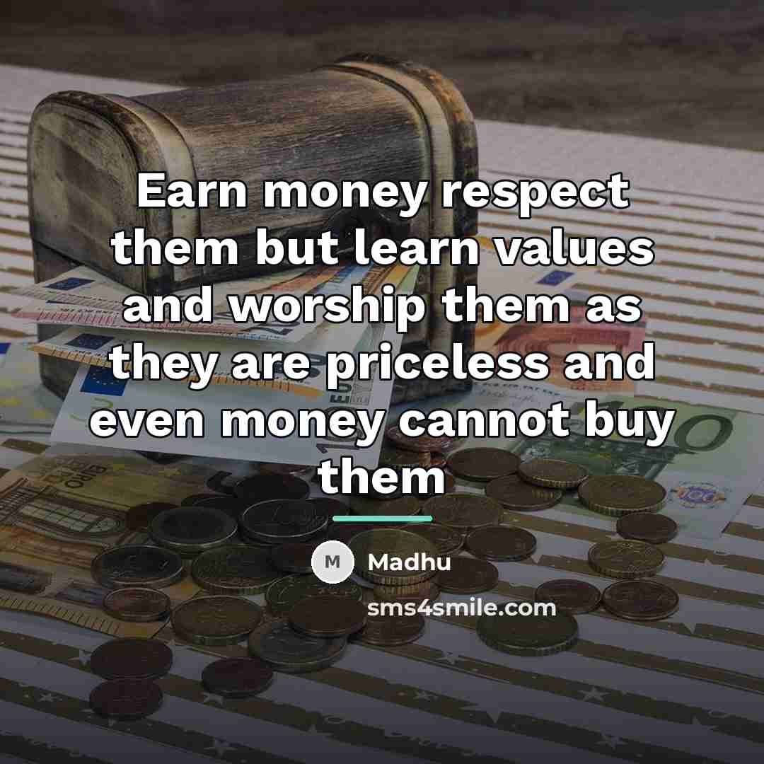“Earn money respect them but learn values and worship them…” quote by Madhu