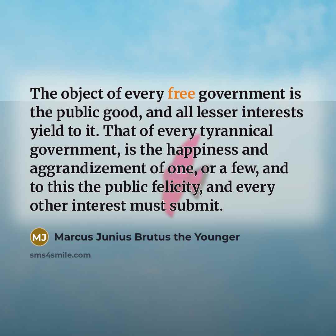 “The object of every free government is the public good,…” quote by Marcus Junius Brutus the Younger