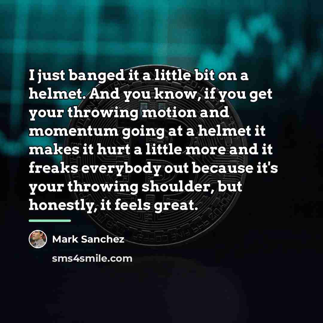 “I just banged it a little bit on a helmet.…” quote by Mark Sanchez
