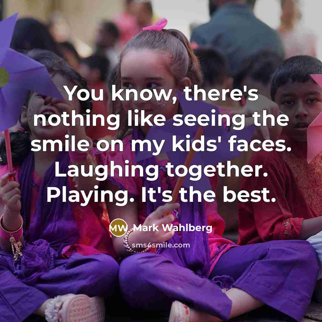 “You know, there's nothing like seeing the smile on my…” quote by Mark Wahlberg