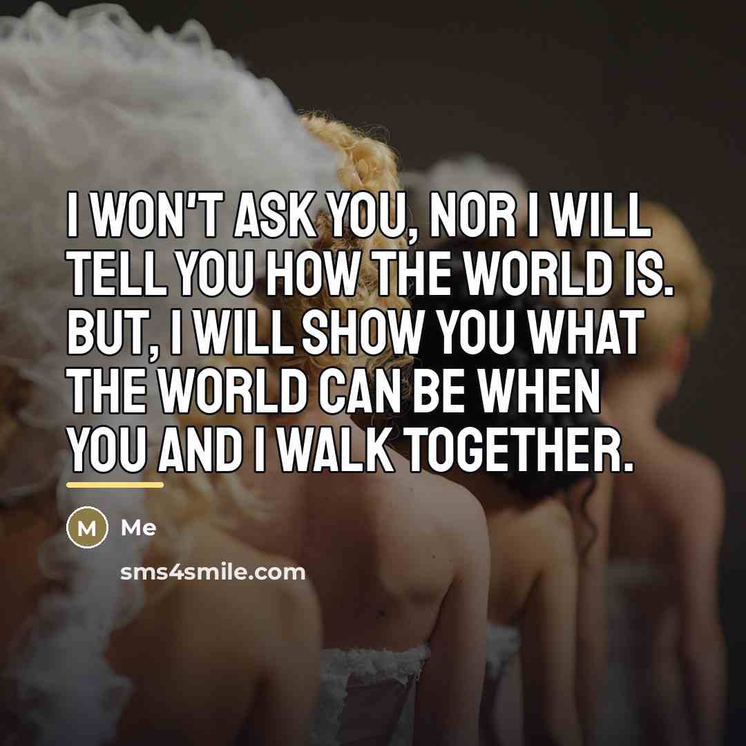 “I won't ask you, nor I will tell you how…” quote by Me