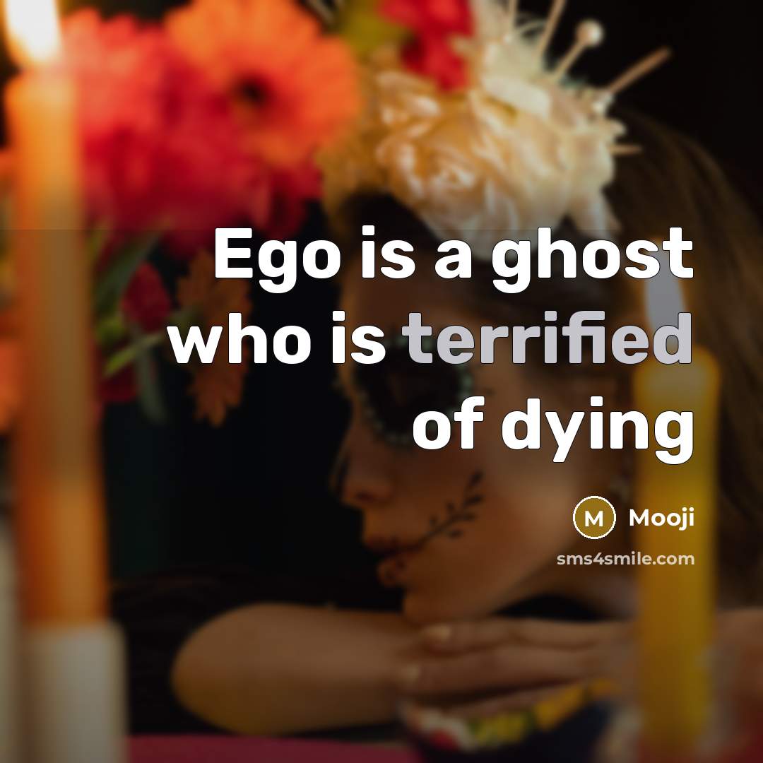 “Ego is a ghost who is terrified of dying…” quote by Mooji