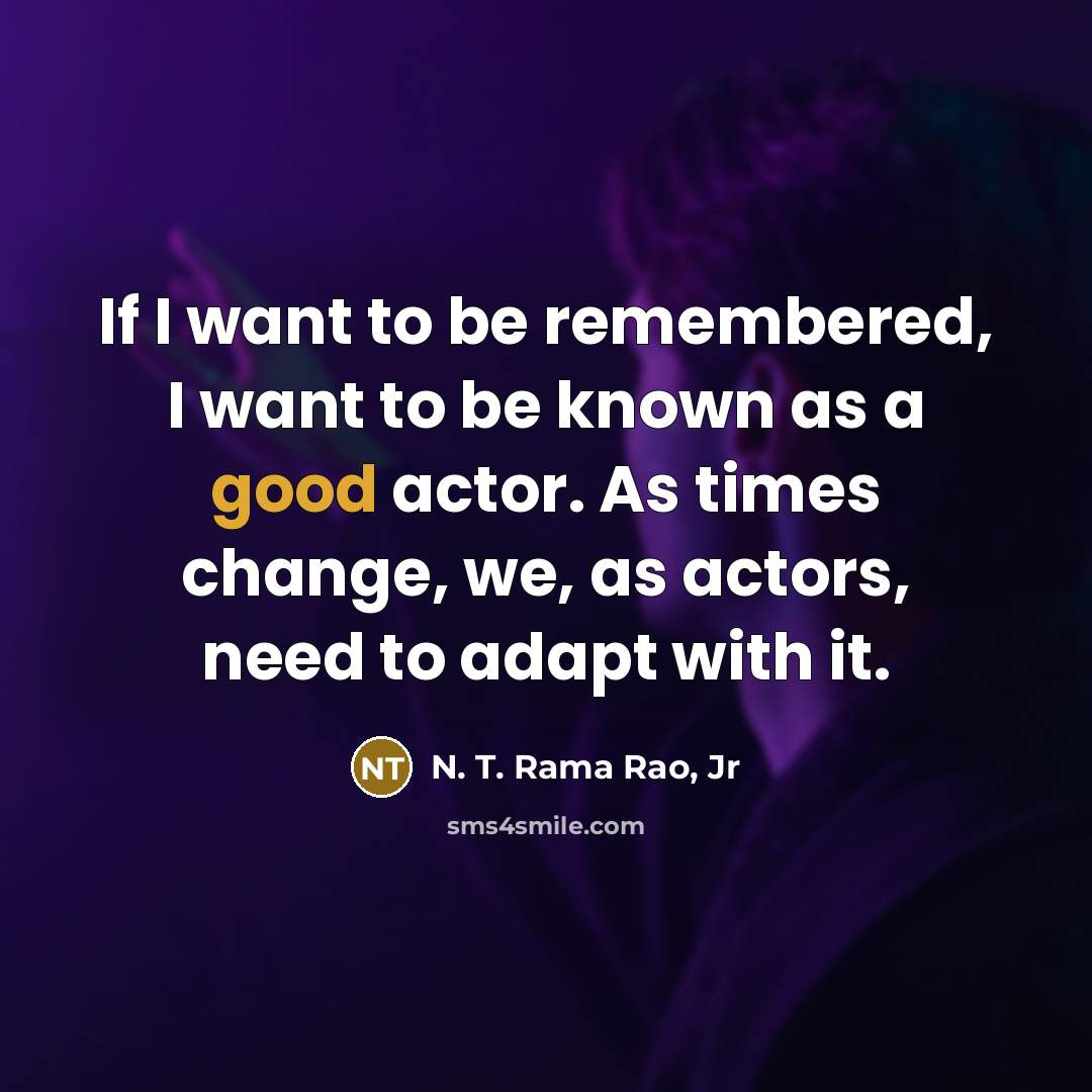 “If I want to be remembered, I want to be…” quote by N. T. Rama Rao, Jr