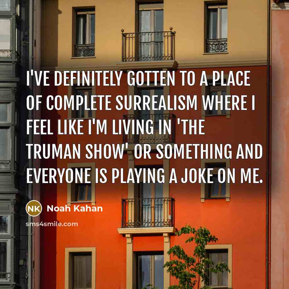 “I've definitely gotten to a place of complete surrealism where…” quote by Noah Kahan