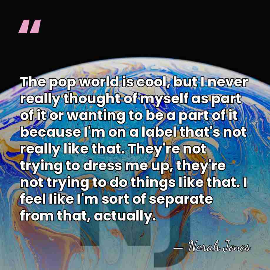 The pop world is cool, but I never really thought of myself&hellip; - Norah Jones