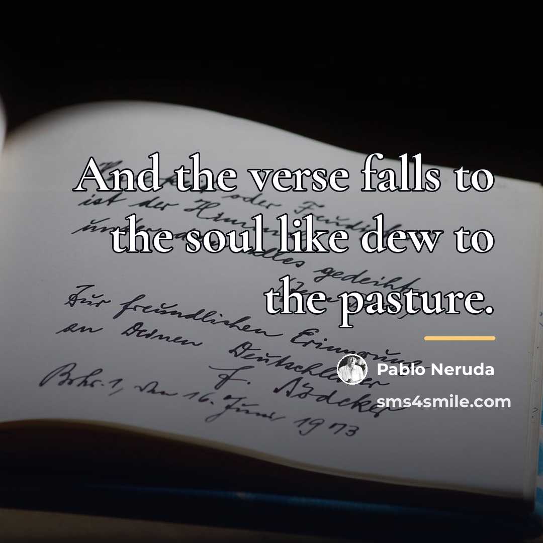 “And the verse falls to the soul like dew to…” quote by Pablo Neruda