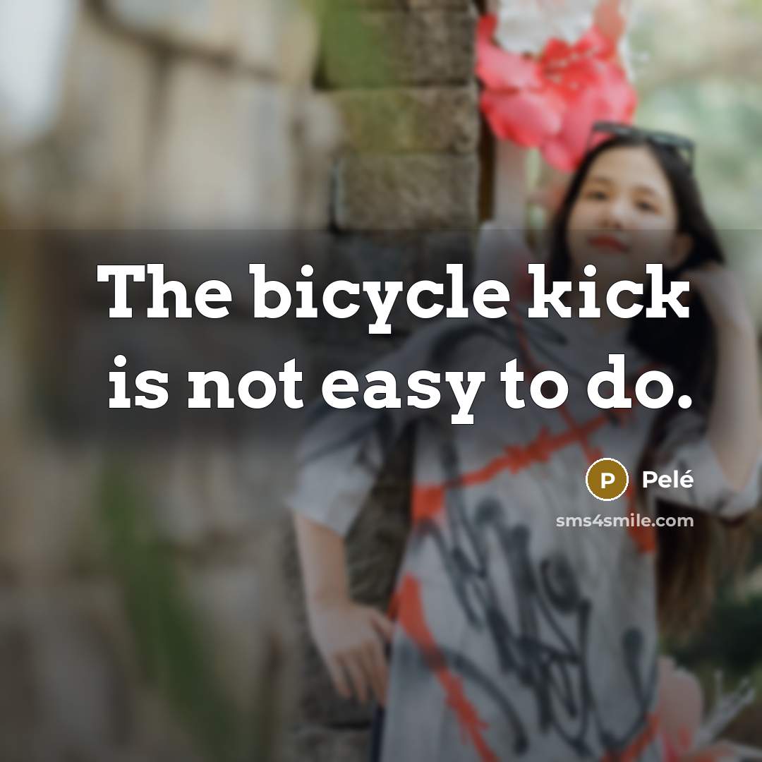 “The bicycle kick is not easy to do.…” quote by Pele