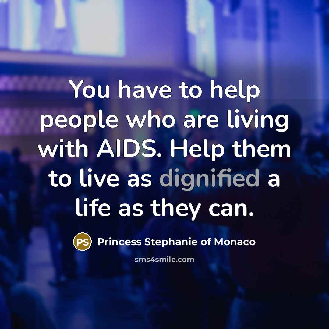 “You have to help people who are living with AIDS.…” quote by Princess Stephanie of Monaco
