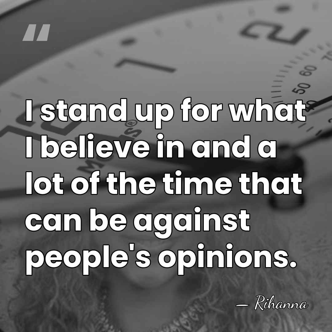 I stand up for what I believe in and a lot of&hellip; - Rihanna