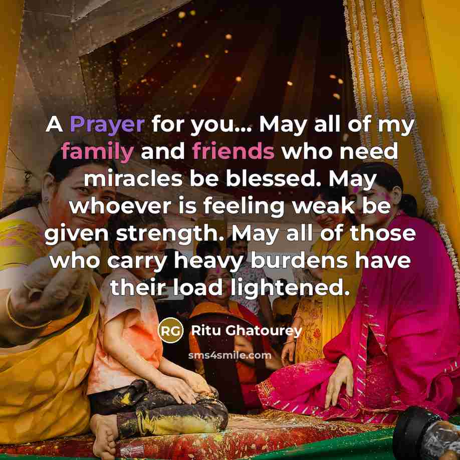 “A Prayer for you... May all of my family and friends who need miracles be blessed. May whoever is feeling weak be given strength. May all of those who carry heavy burdens have their load lightened.” quote by Ritu Ghatourey