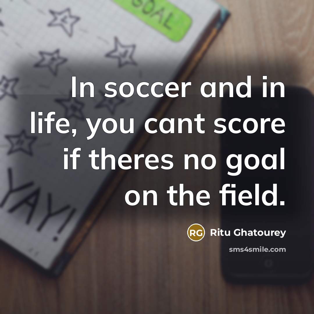 “In soccer and in life, you cant score if theres…” quote by Ritu Ghatourey