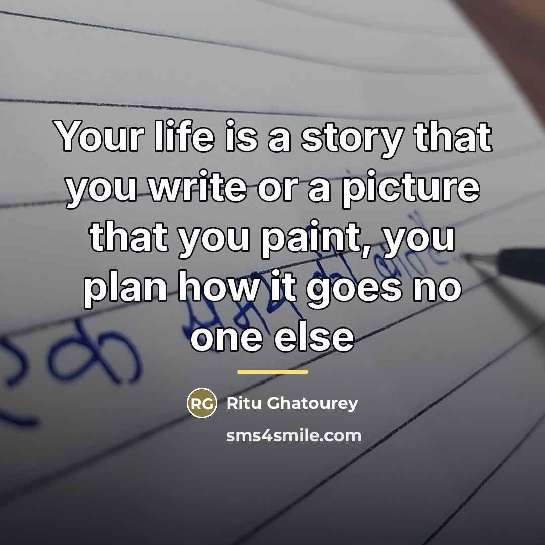 “Your life is a story that you write or a…” quote by Ritu Ghatourey