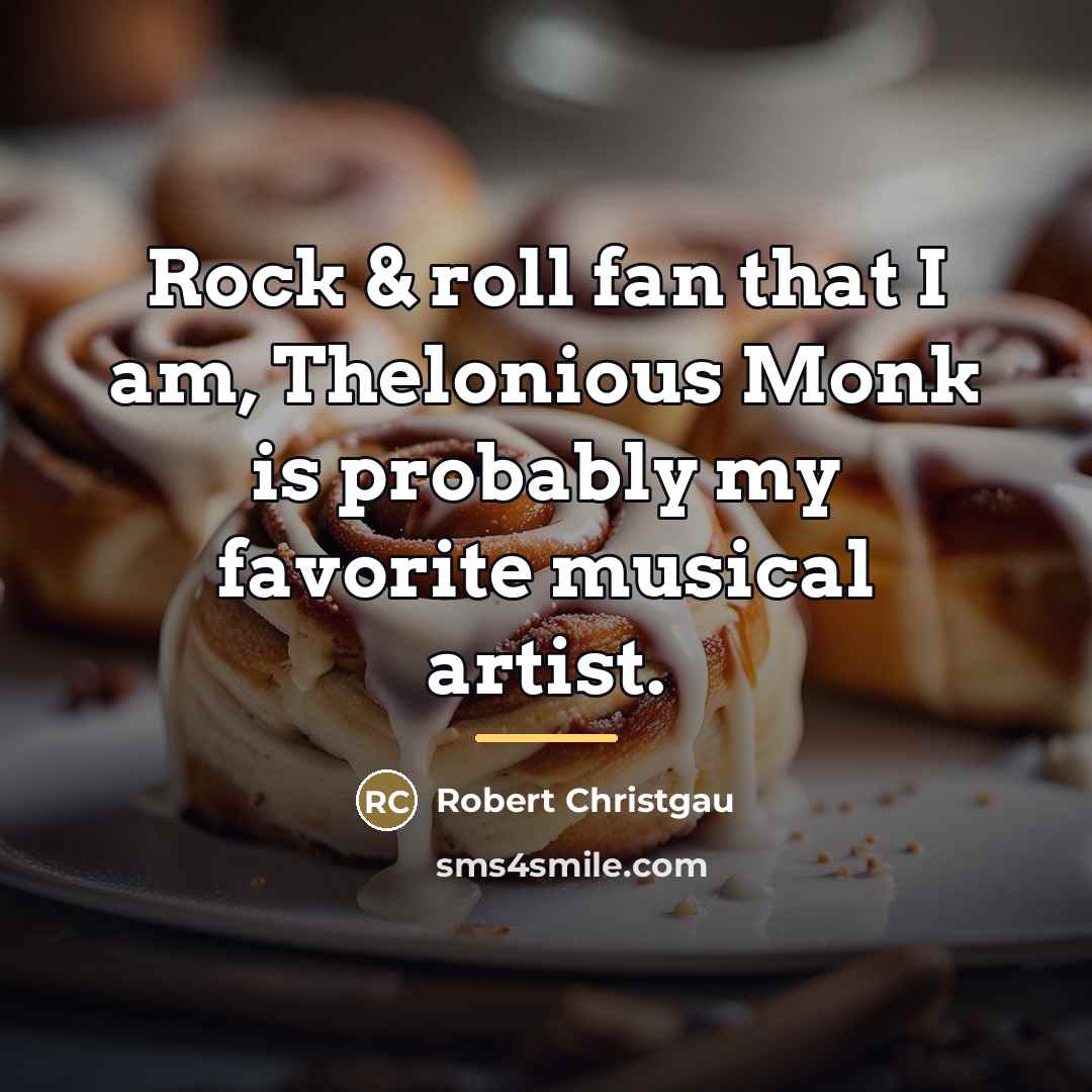 “Rock & roll fan that I am, Thelonious Monk is…” quote by Robert Christgau