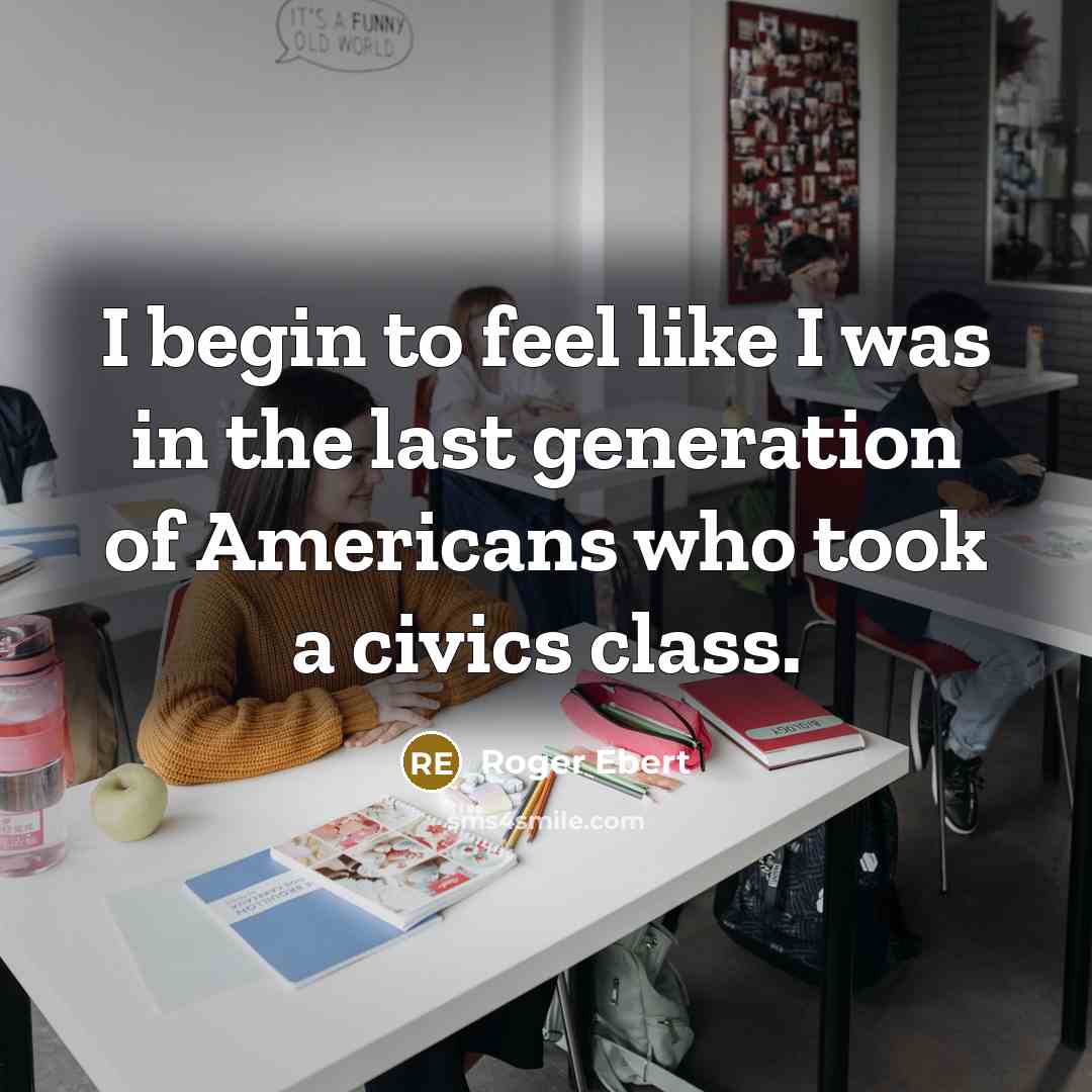 “I begin to feel like I was in the last…” quote by Roger Ebert