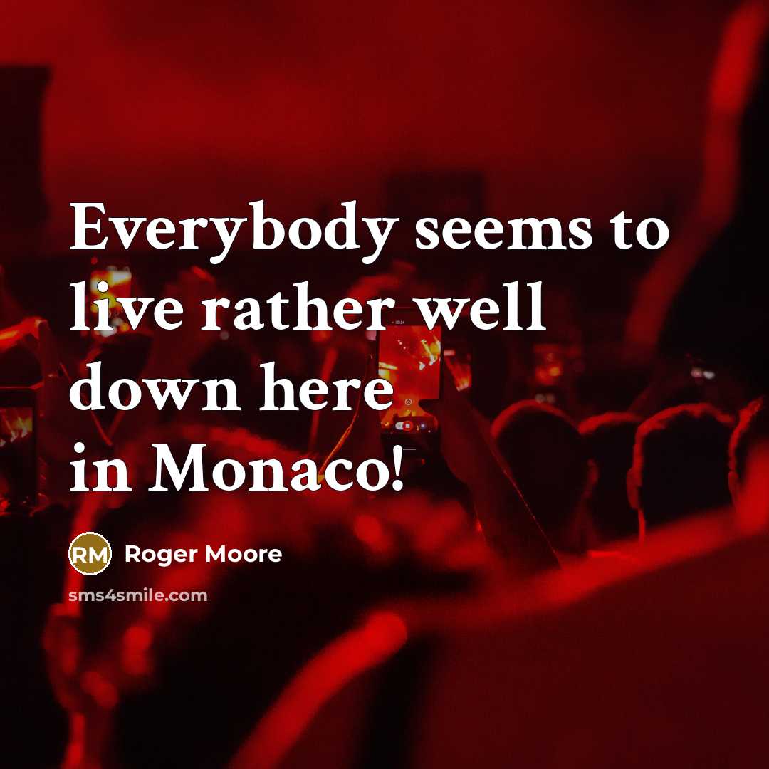 “Everybody seems to live rather well down here in Monaco!…” quote by Roger Moore