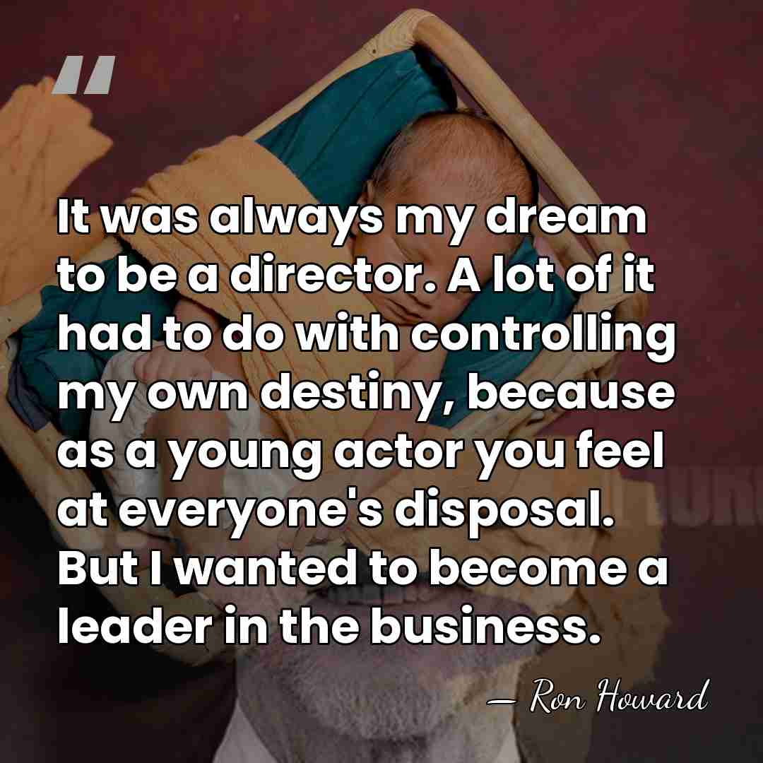 It was always my dream to be a director. A lot of&hellip; - Ron Howard