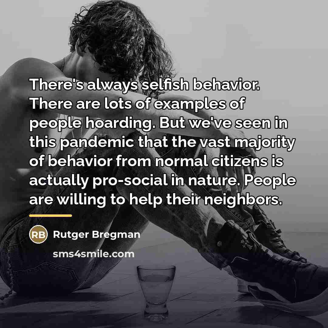 “There's always selfish behavior. There are lots of examples of…” quote by Rutger Bregman